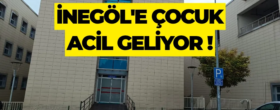 İnegöl Devlet Hastanesi’ne Çocuk Acil Bölümü Geliyor