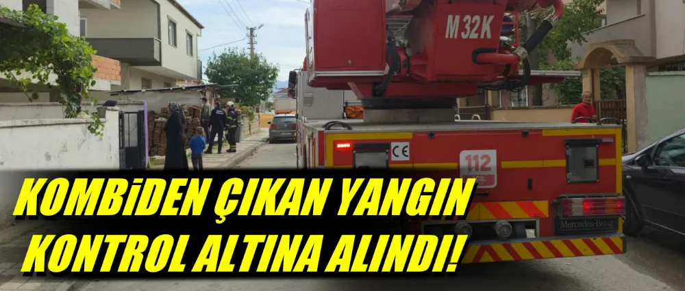 Kombiden çıkan yangın kısa sürede kontrol altına alındı!