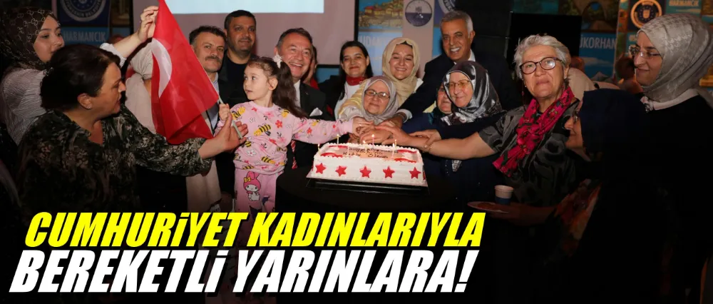 Cumhuriyet kadınlarıyla bereketli yarınlara