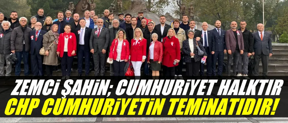 Zemci Şahin; Cumhuriyet Halktır, CHP Cumhuriyetin Teminatıdır
