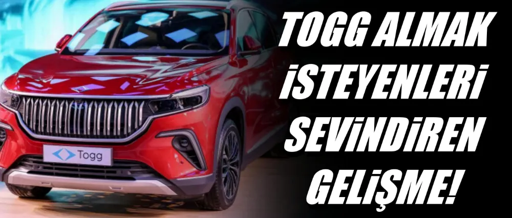 TOGG ALMAK İSTEYENLERİ SEVİNDİREN GELİŞME!