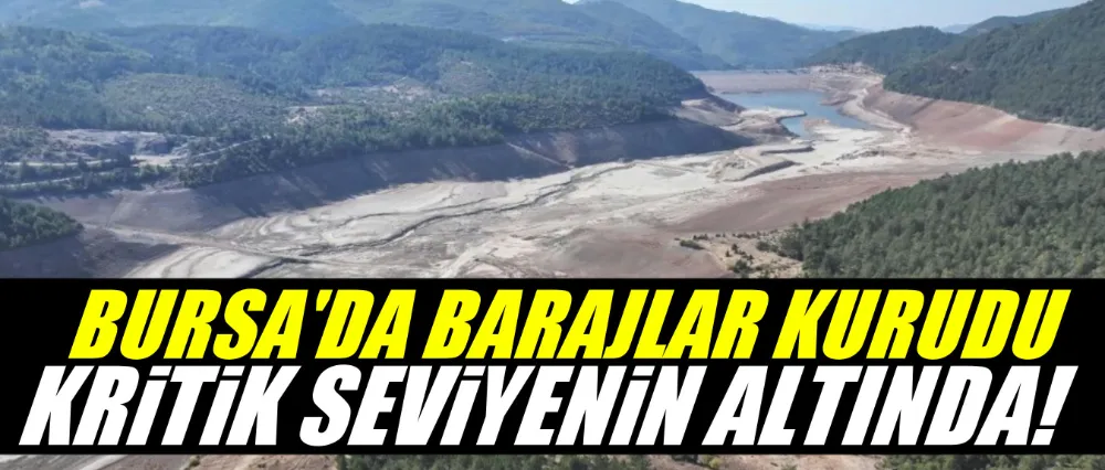 Bursa’da Barajlar Kurudu: Doluluk Oranı Yüzde 1’in Altına Düştü