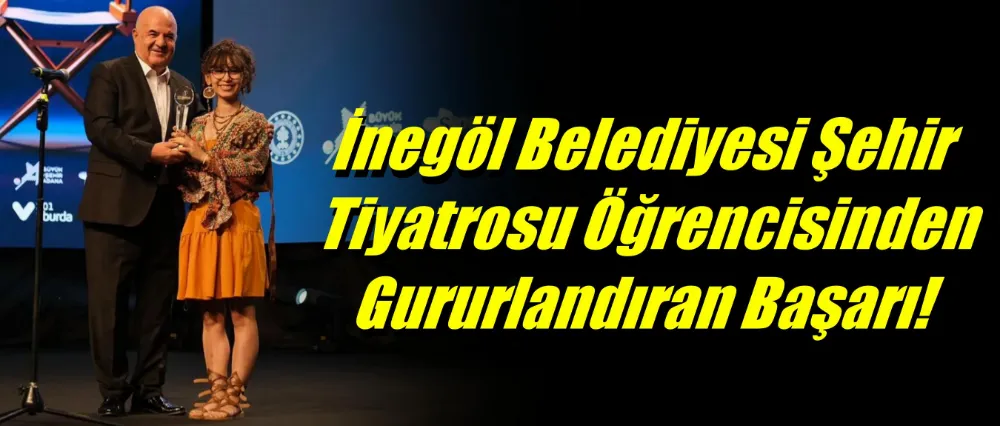 İNEGÖL BELEDİYESİ ŞEHİR TİYATROSU ÖĞRENCİSİNDEN GURURLANDIRAN BAŞARI
