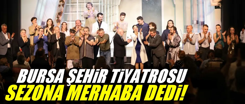 Bursa Şehir Tiyatrosu, sezona ‘merhaba’ dedi