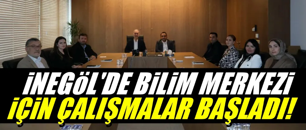 İnegöl’de Bilim Merkezi İçin Çalışmalar Başladı