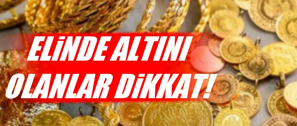 Elinde altın bulunduranlar dikkat! 