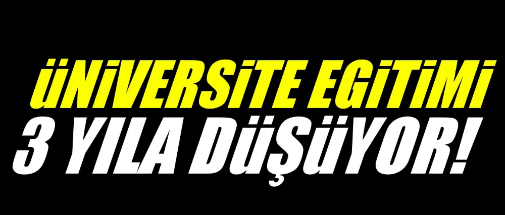 Üniversite eğitimi 3 yıla düşüyor!