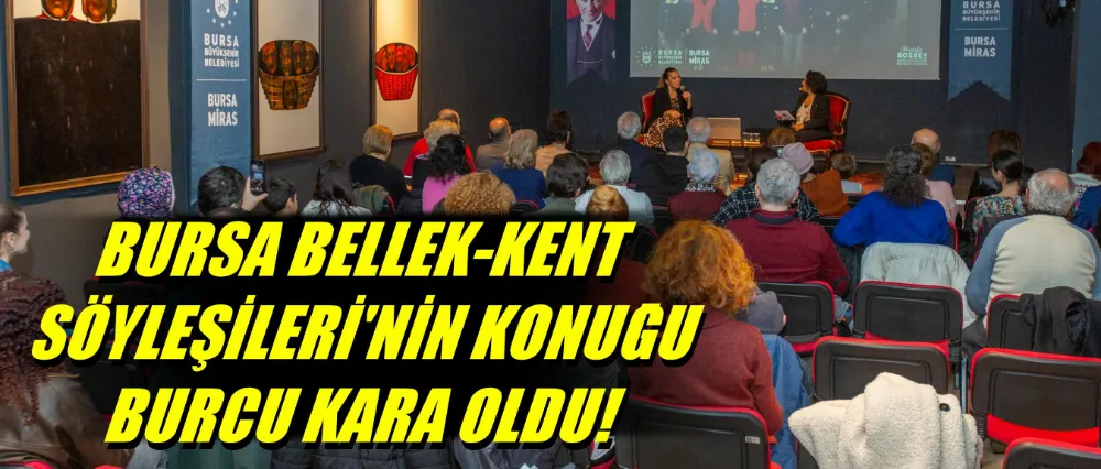‘Bursa Bellek- Kent Söyleşileri’nin konuğu Burcu Kara oldu