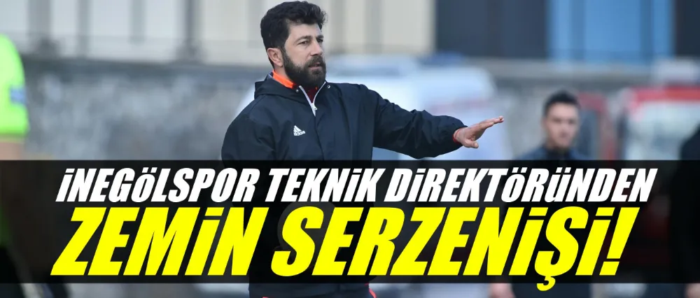 İNEGÖLSPOR TEKNİK DİREKTÖRÜNDEN ZEMİN SERZENİŞİ!