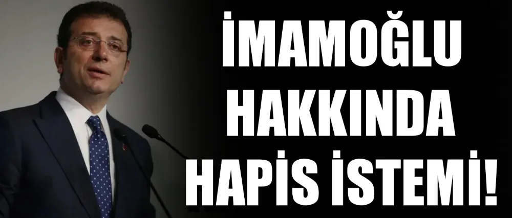 İMAMOĞLU HAKKINDA HAPİS İSTEMİ!