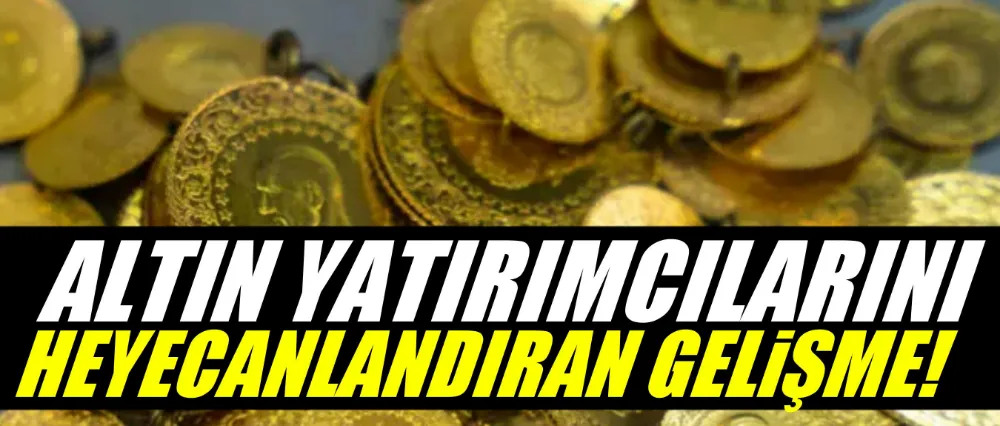 Altın yatırımcılarını heyecanlandıran gelişme!