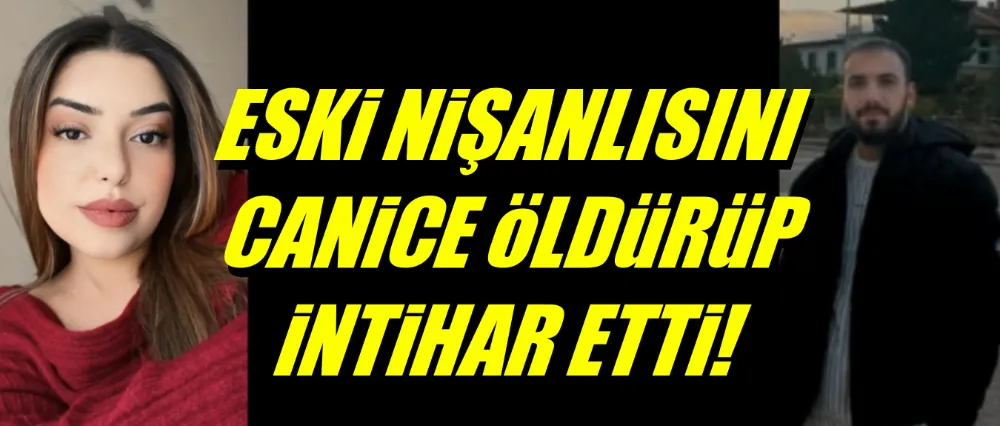 Eski nişanlısı tarafından canice öldürüldü!