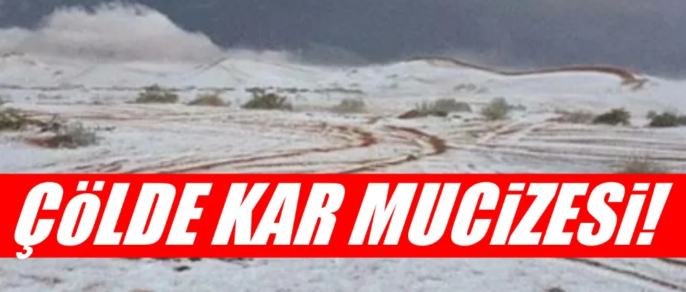 ÇÖLDE KAR MUCİZESİ!