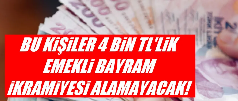 EMEKLİ BAYRAM İKRAMİYESİNİ KİMLER ALAMAYACAK?