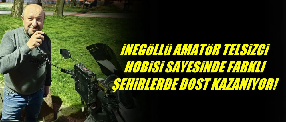 İnegöllü amatör telsizci hobisi sayesinde farklı şehirlerde dostluklar ediniyor