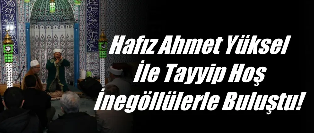 Hafız Ahmet Yüksel İle Tayyip Hoş İnegöllülerle Buluştu