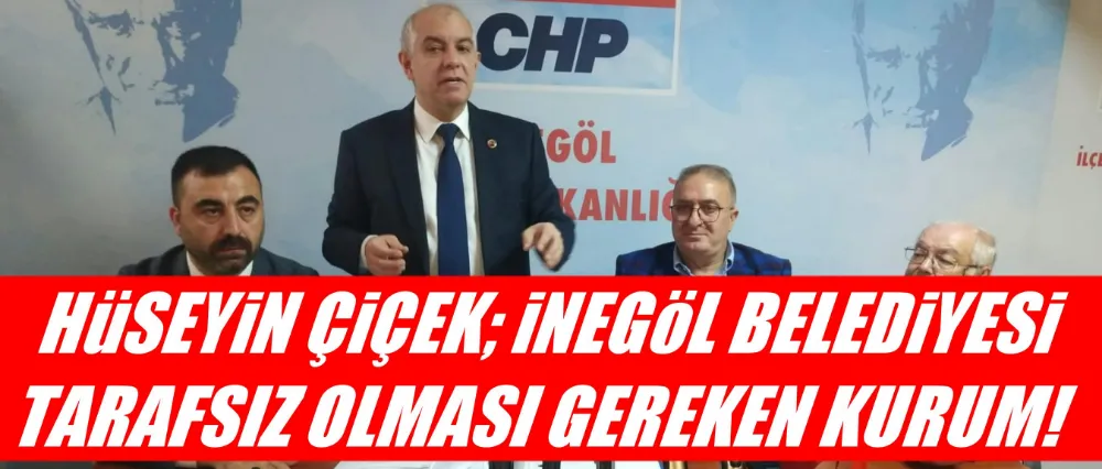 Hüseyin Çiçek; İnegöl Belediyesi tarafsız olması gereken bir kurum!