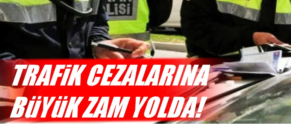 Trafik cezalarına büyük zam yolda!