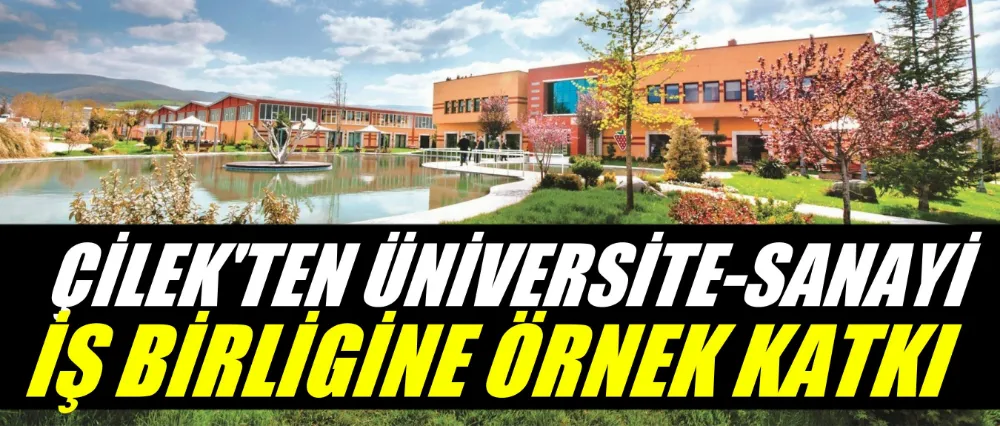 ÇİLEK’TEN ÜNİVERSİTE-SANAYİ İŞ BİRLİĞİNE ÖRNEK KATKI