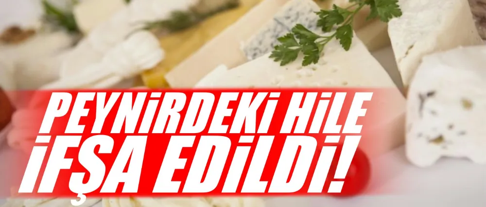 Peynirdeki hile ifşa edildi!
