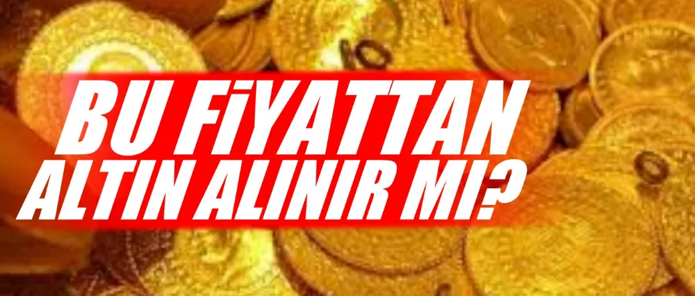 Bu fiyattan altın alınır mı?