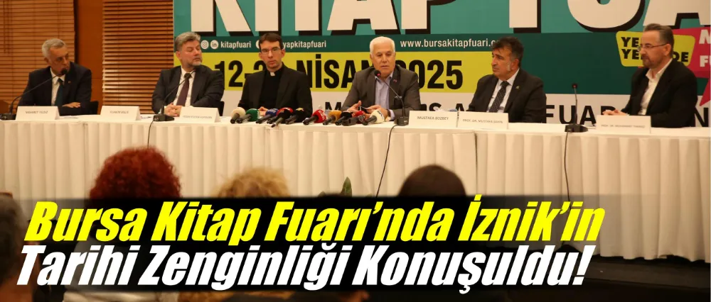 Bursa Kitap Fuarı’nda İznik’in tarihi zenginliği konuşuldu