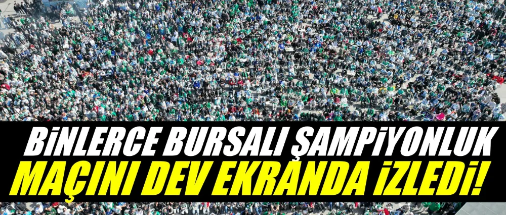 Binlerce Bursalı şampiyonluk maçını dev ekranda izledi!