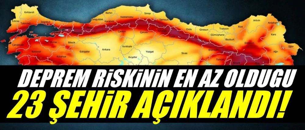 Deprem riskinin en az olduğu 23 şehir açıklandı!