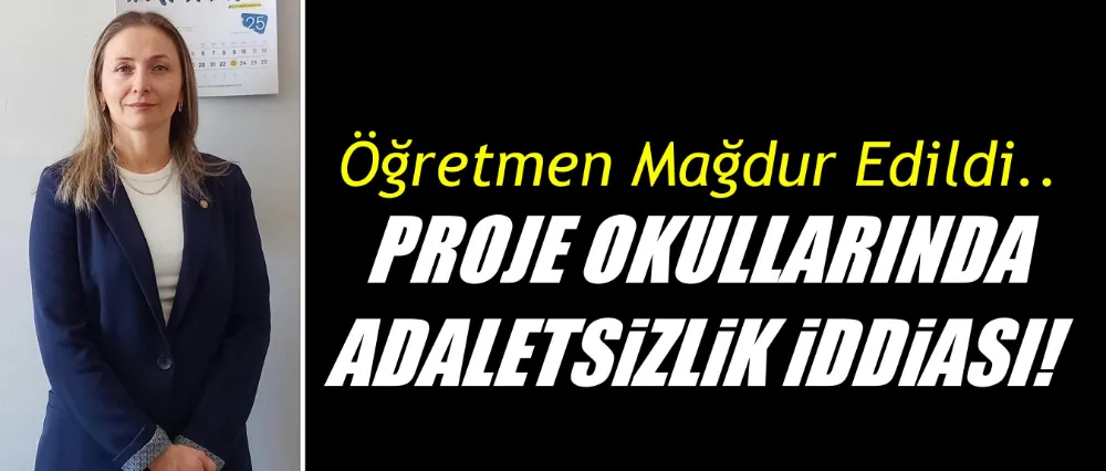Proje Okullarında Adaletsizlik İddiası: Fen Lisesi Öğretmeni Nuray Altun Mağdur Edildi