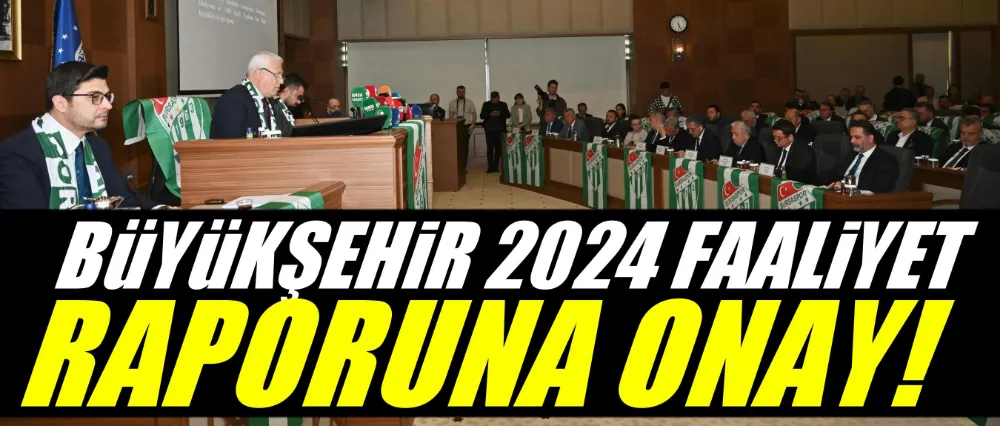 Büyükşehir 2024 Yılı Faaliyet Raporu’na onay