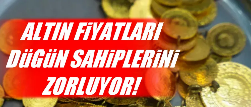 Altın fiyatları düğün sahiplerini zorluyor!