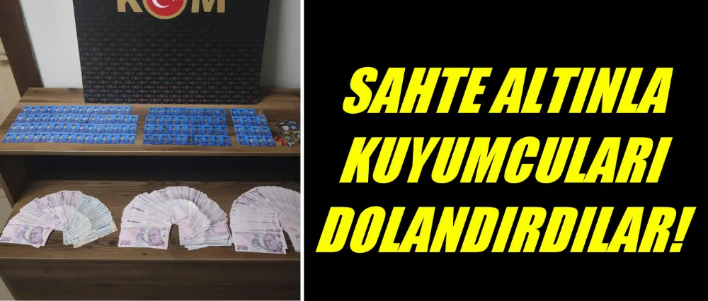Sahte altınla kuyumcuları dolandırdılar!