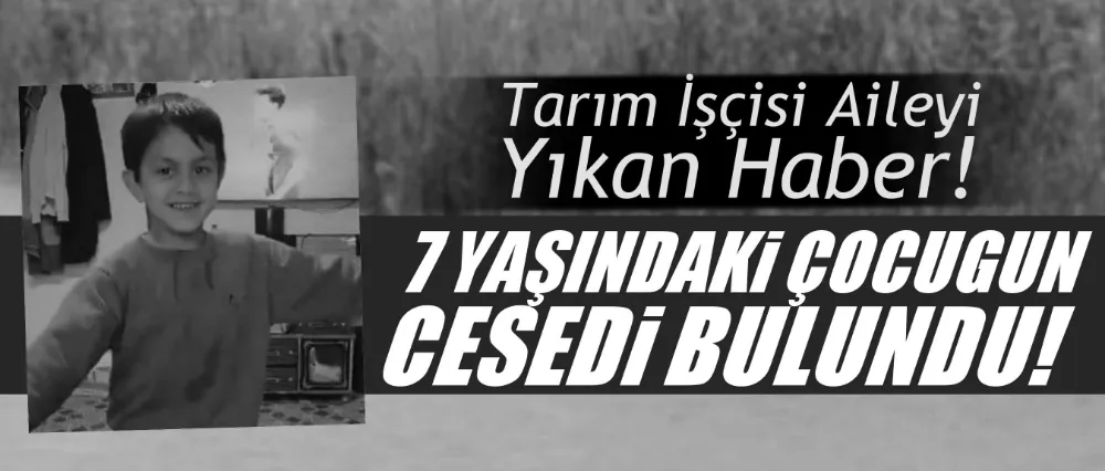 KAYIP ÇOCUĞUN CANSIZ BEDENİ BULUNDU!