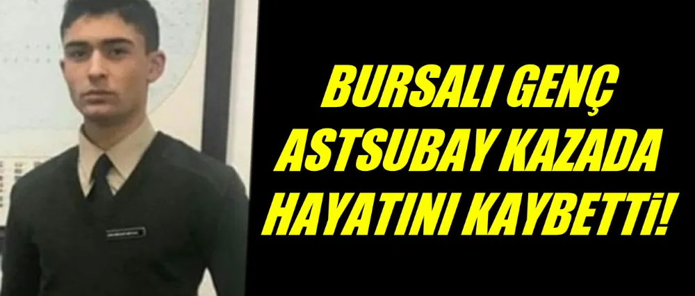 Bursalı genç astsubay kazada hayatını kaybetti!