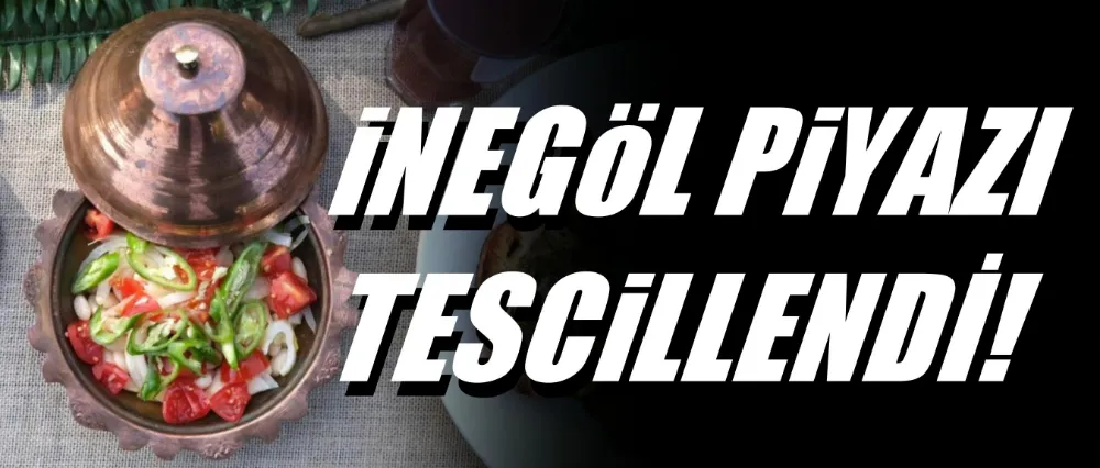 İnegöl Piyazı Coğrafi İşaretle Tescillendi!