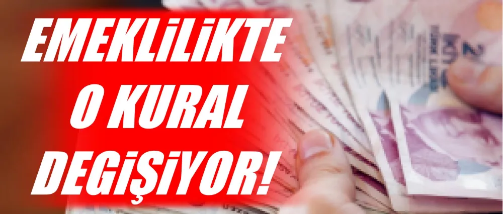 Emeklilikte o kural değişiyor!
