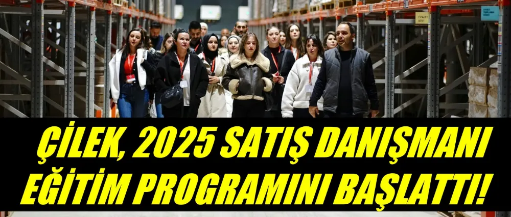 ÇİLEK, 2025 SATIŞ DANIŞMANI EĞİTİM PROGRAMINI BAŞLATTI