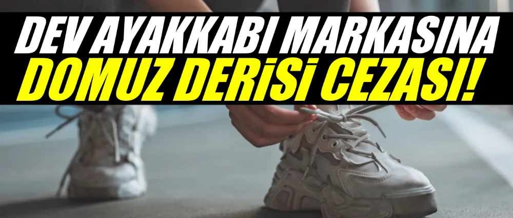 Dev ayakkabı markasına domuz derisi cezası!