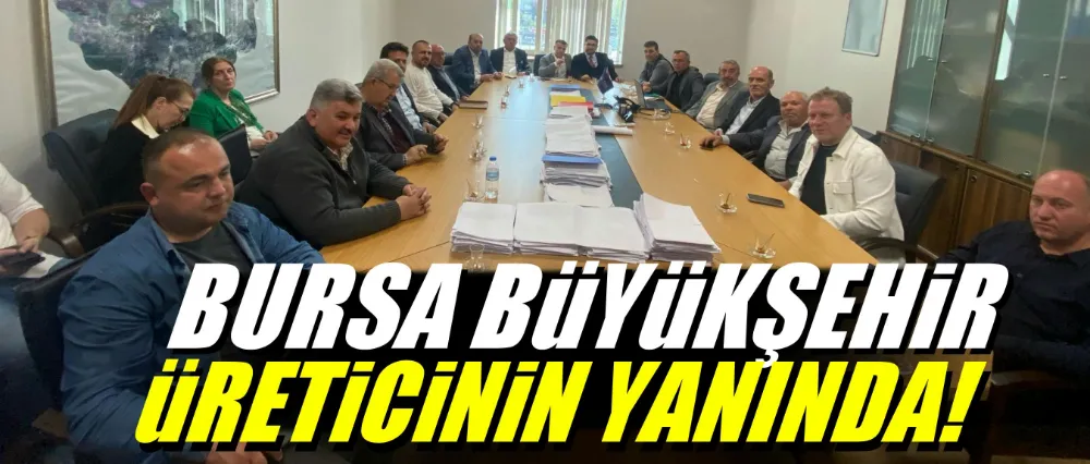 Bursa Büyükşehir, üreticinin yanında!