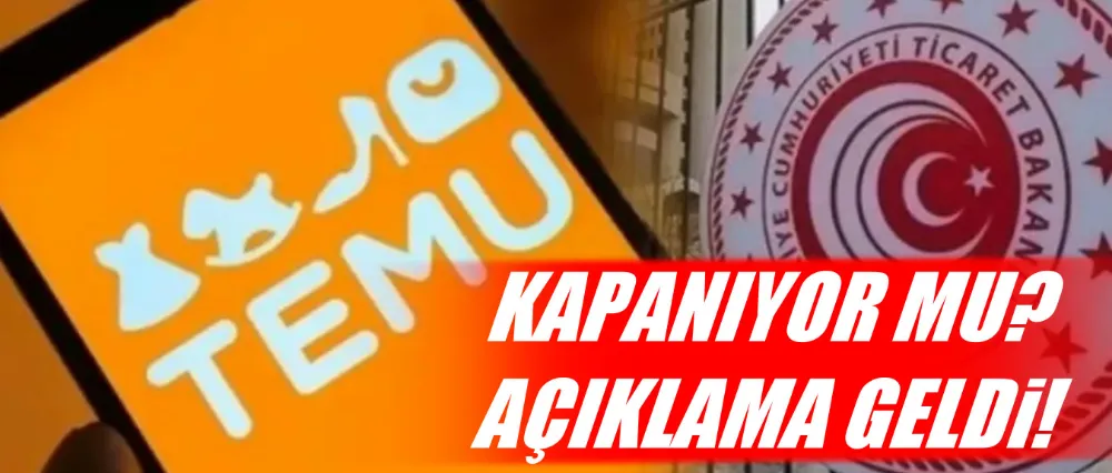 TEMU KAPANACAK İDDİALARIYLA İLGİLİ BAKANLIKTAN AÇIKLAMA GELDİ!