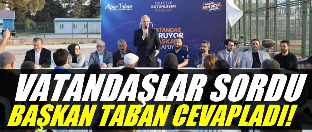 Vatandaşlar sordu Başkan Taban Cevapladı!
