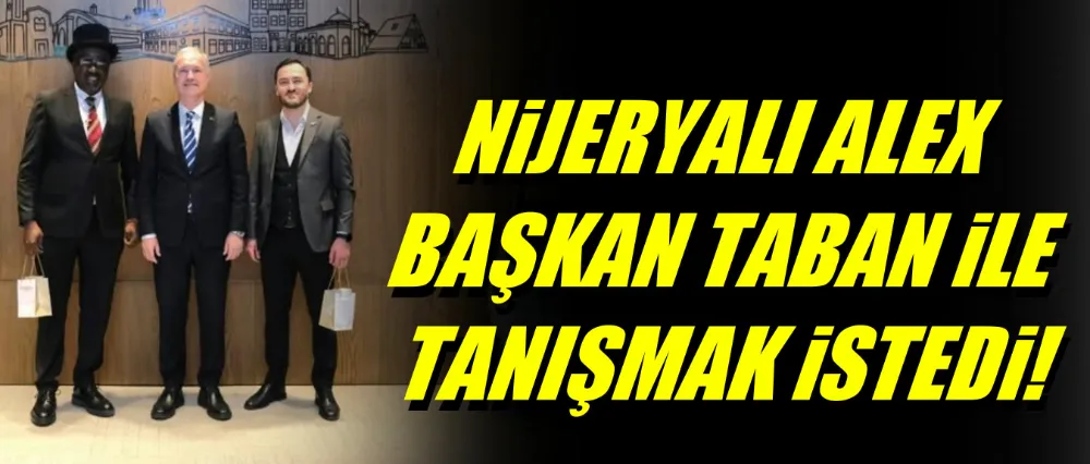 Nijeryalı Alex Başkan Taban ile tanışmak istedi