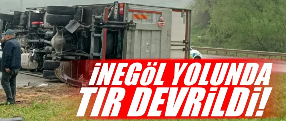İnegöl yolunda TIR devrildi! 