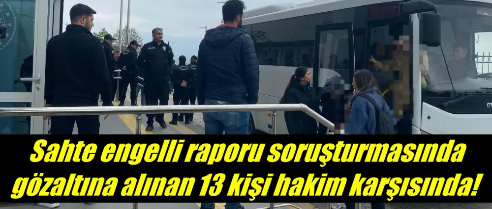 13 kişi hakim karşısında!
