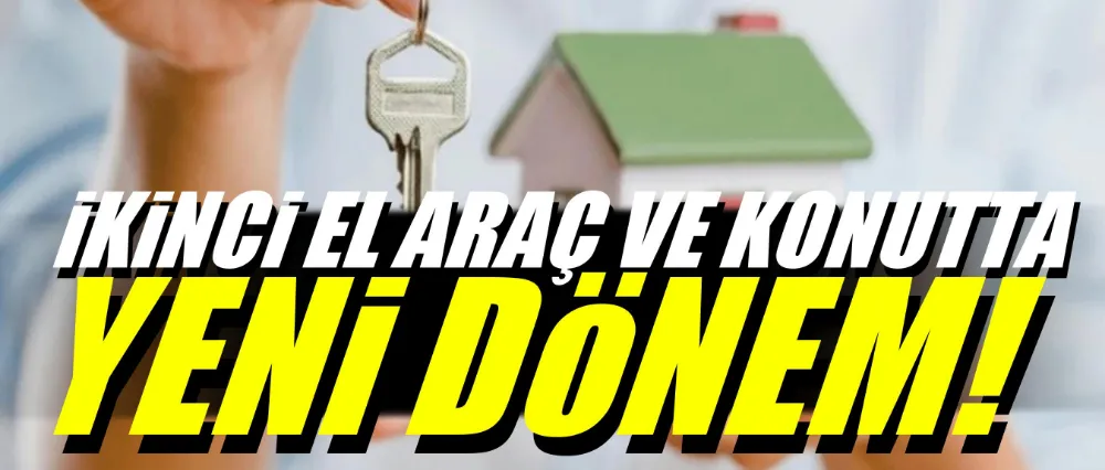 İkinci el konut ve araçta yeni dönem!