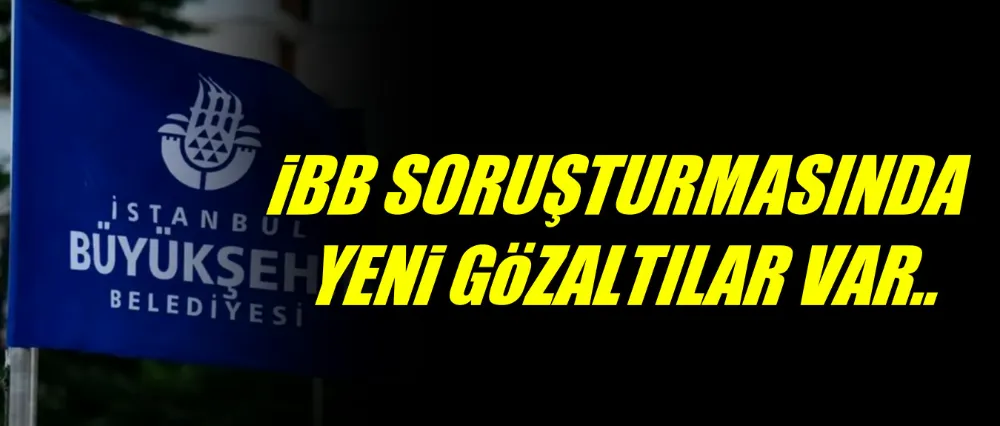 İBB SORUŞTURMASINDA YENİ GELİŞME..