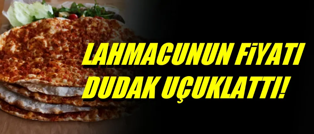 Lahmacunun fiyatı dudak uçuklattı!