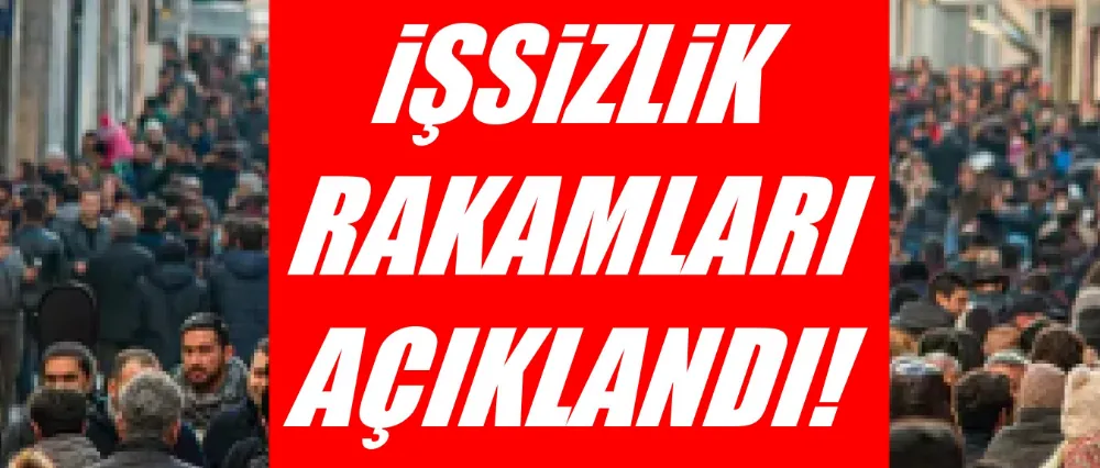 İşsizlik rakamları açıklandı!