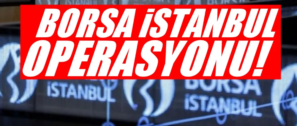BORSA İSTANBUL OPERASYONU!