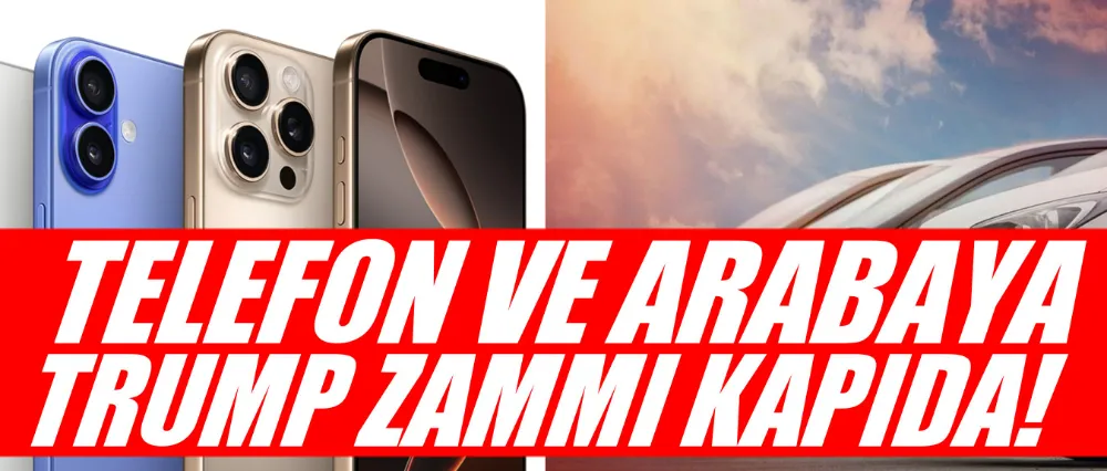 Araba ve telefon fiyatları artabilir!